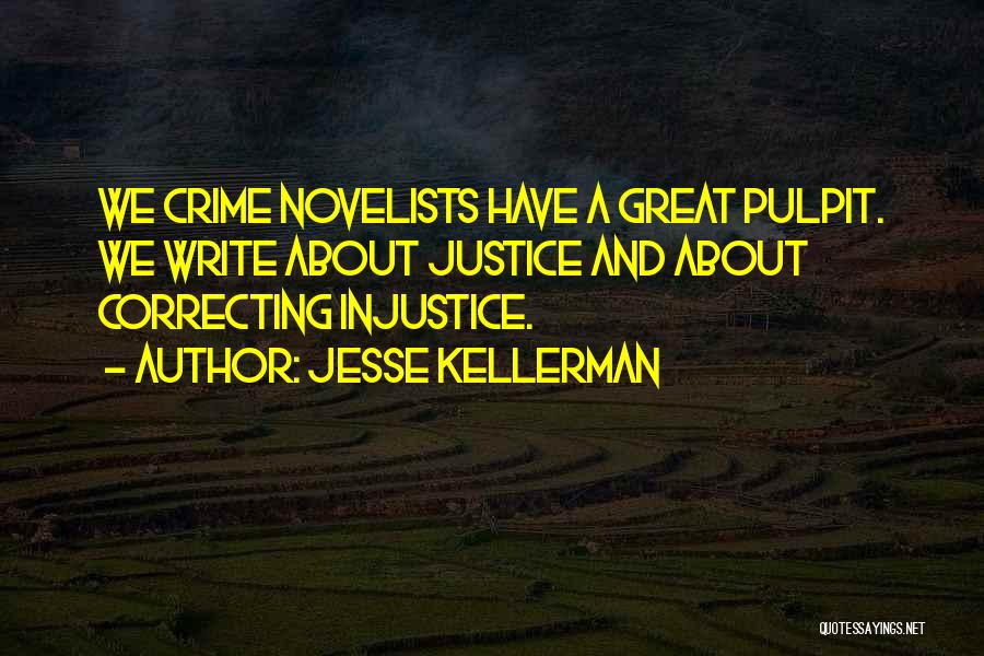 Jesse Kellerman Quotes: We Crime Novelists Have A Great Pulpit. We Write About Justice And About Correcting Injustice.