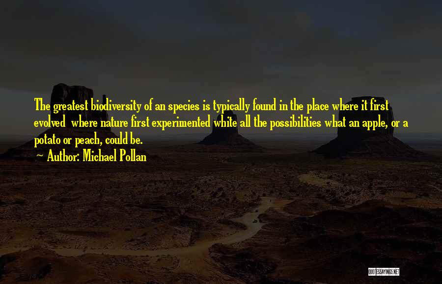 Michael Pollan Quotes: The Greatest Biodiversity Of An Species Is Typically Found In The Place Where It First Evolved Where Nature First Experimented