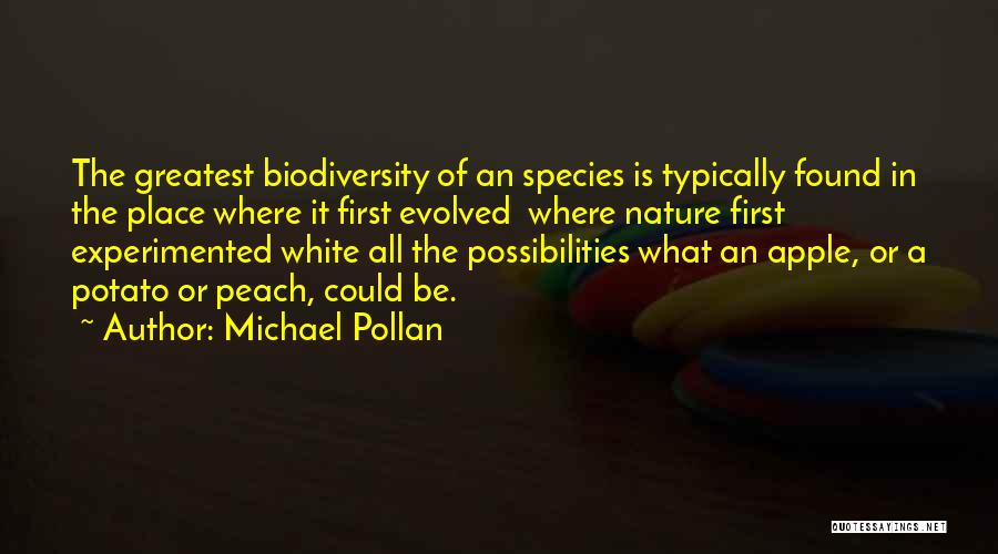 Michael Pollan Quotes: The Greatest Biodiversity Of An Species Is Typically Found In The Place Where It First Evolved Where Nature First Experimented
