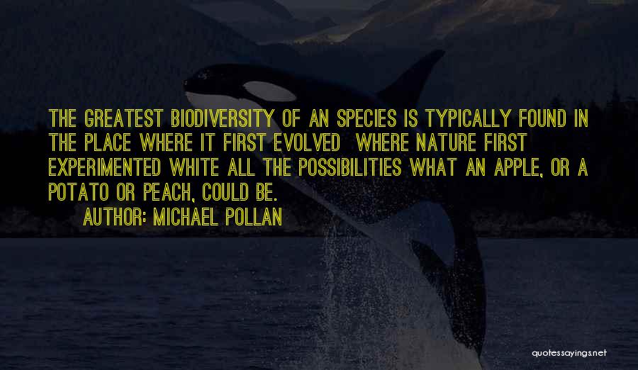 Michael Pollan Quotes: The Greatest Biodiversity Of An Species Is Typically Found In The Place Where It First Evolved Where Nature First Experimented