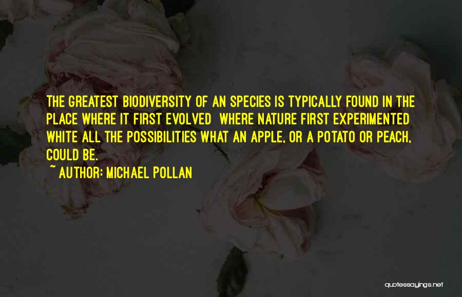 Michael Pollan Quotes: The Greatest Biodiversity Of An Species Is Typically Found In The Place Where It First Evolved Where Nature First Experimented
