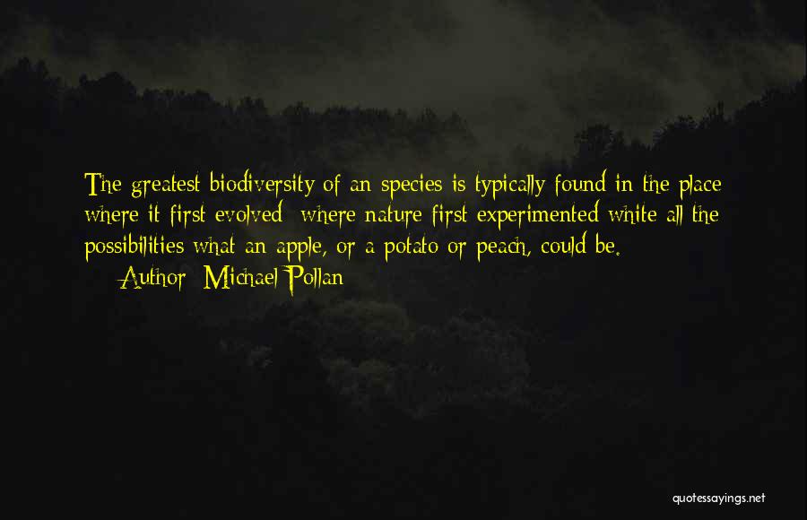 Michael Pollan Quotes: The Greatest Biodiversity Of An Species Is Typically Found In The Place Where It First Evolved Where Nature First Experimented