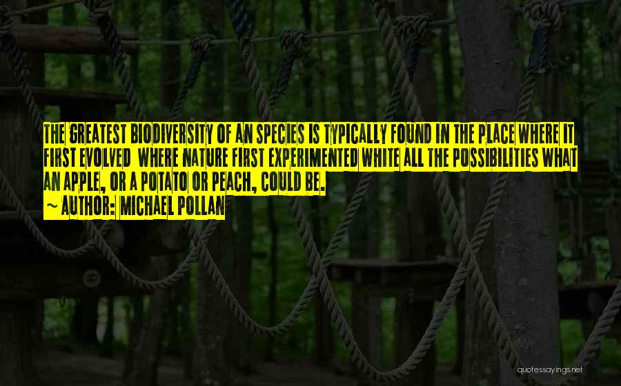 Michael Pollan Quotes: The Greatest Biodiversity Of An Species Is Typically Found In The Place Where It First Evolved Where Nature First Experimented