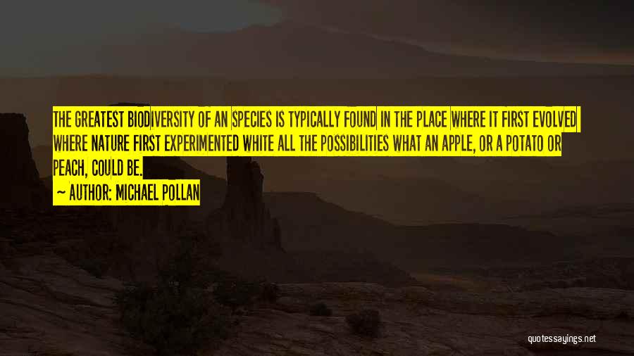 Michael Pollan Quotes: The Greatest Biodiversity Of An Species Is Typically Found In The Place Where It First Evolved Where Nature First Experimented