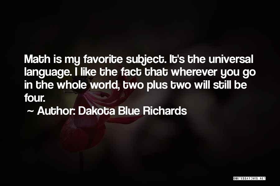 Dakota Blue Richards Quotes: Math Is My Favorite Subject. It's The Universal Language. I Like The Fact That Wherever You Go In The Whole