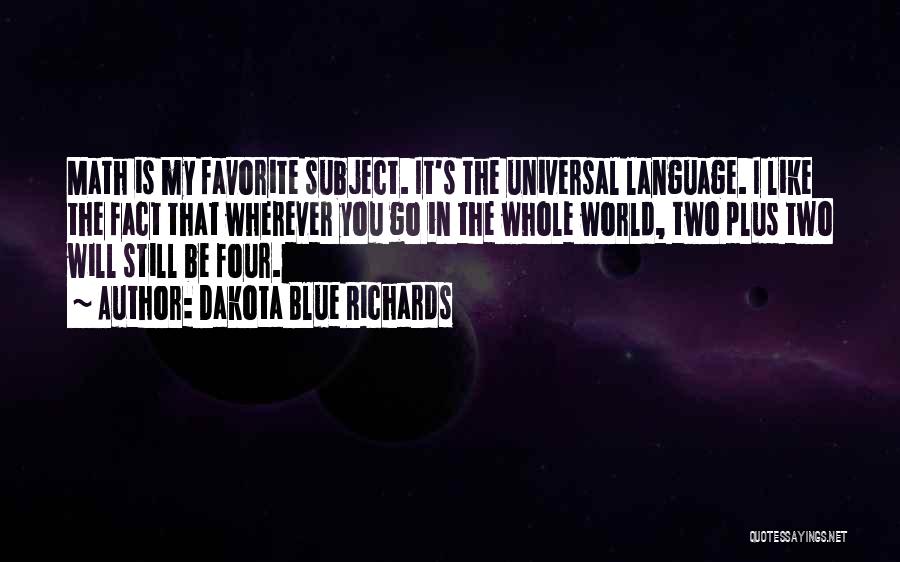 Dakota Blue Richards Quotes: Math Is My Favorite Subject. It's The Universal Language. I Like The Fact That Wherever You Go In The Whole