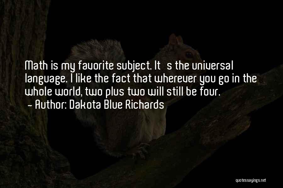 Dakota Blue Richards Quotes: Math Is My Favorite Subject. It's The Universal Language. I Like The Fact That Wherever You Go In The Whole