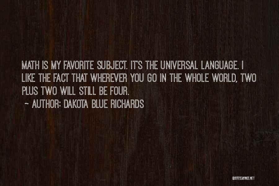 Dakota Blue Richards Quotes: Math Is My Favorite Subject. It's The Universal Language. I Like The Fact That Wherever You Go In The Whole