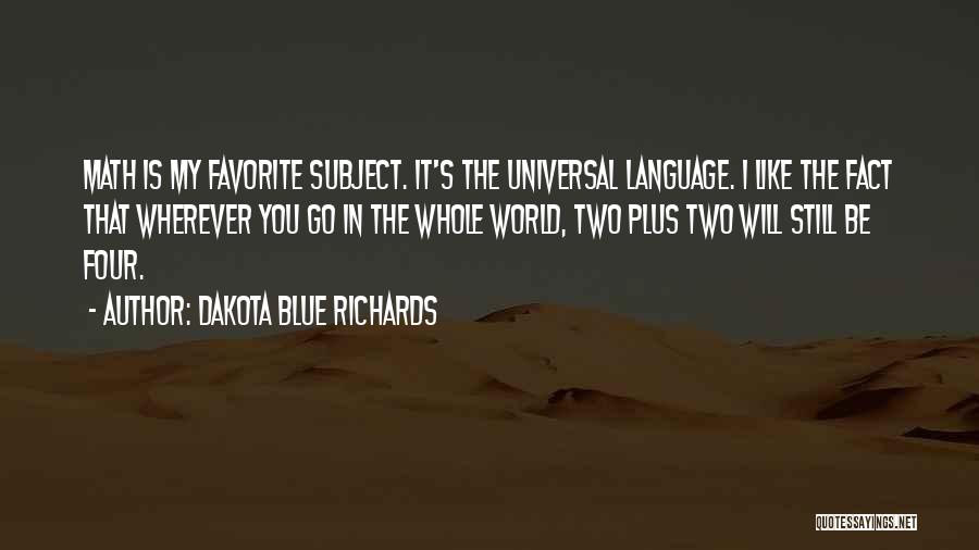 Dakota Blue Richards Quotes: Math Is My Favorite Subject. It's The Universal Language. I Like The Fact That Wherever You Go In The Whole