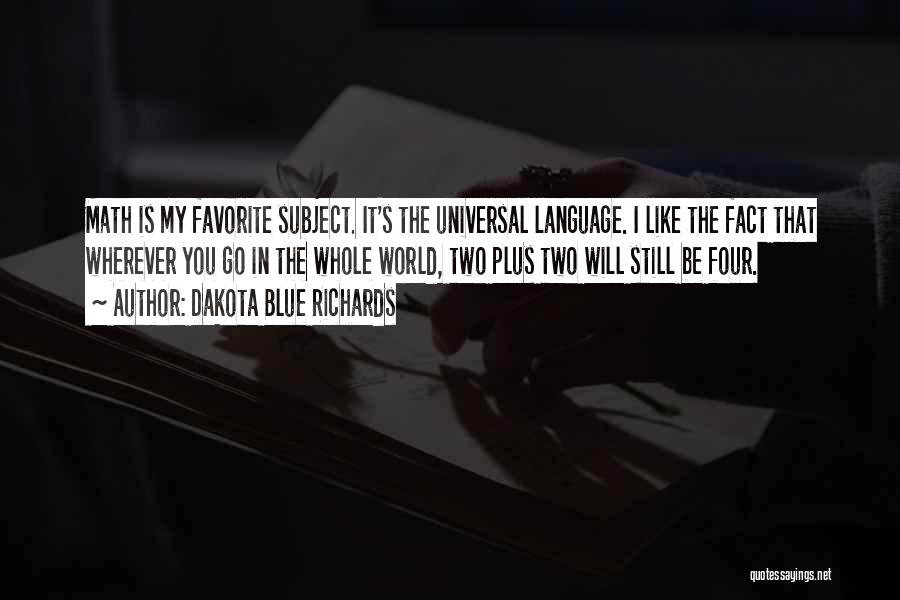 Dakota Blue Richards Quotes: Math Is My Favorite Subject. It's The Universal Language. I Like The Fact That Wherever You Go In The Whole