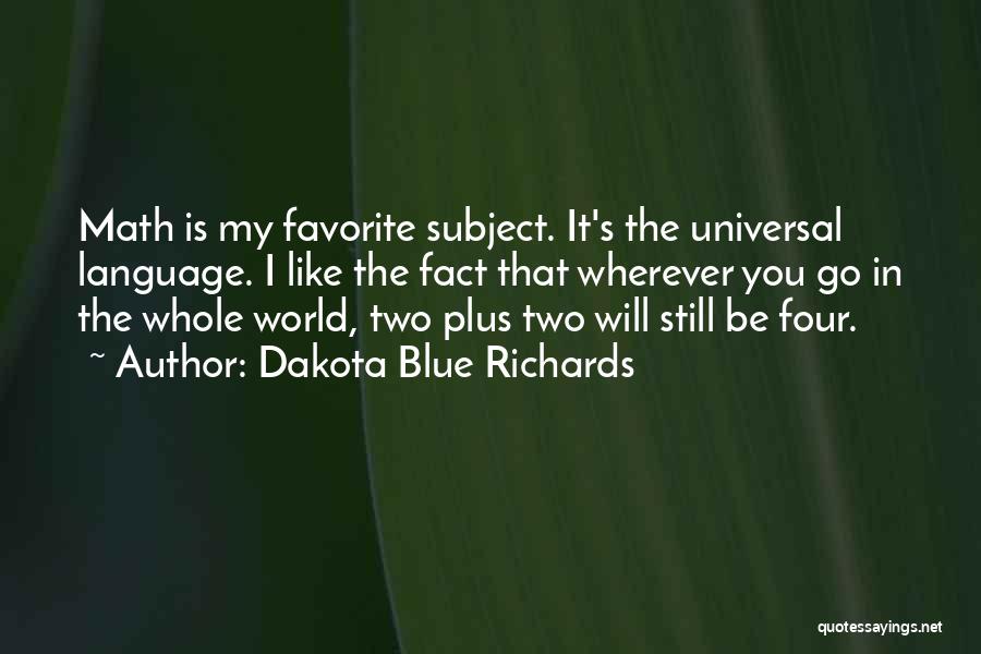 Dakota Blue Richards Quotes: Math Is My Favorite Subject. It's The Universal Language. I Like The Fact That Wherever You Go In The Whole