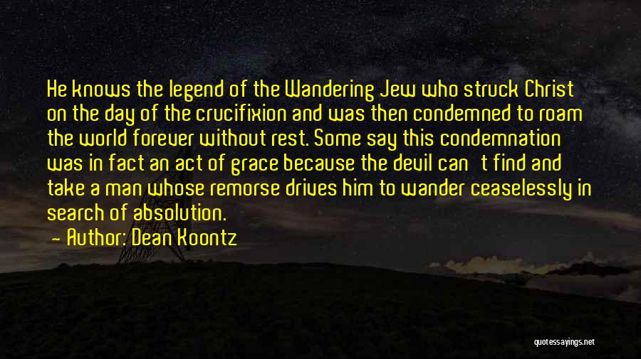 Dean Koontz Quotes: He Knows The Legend Of The Wandering Jew Who Struck Christ On The Day Of The Crucifixion And Was Then