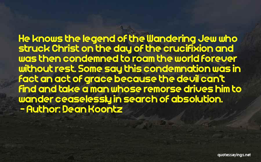 Dean Koontz Quotes: He Knows The Legend Of The Wandering Jew Who Struck Christ On The Day Of The Crucifixion And Was Then