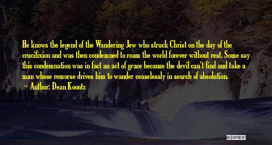 Dean Koontz Quotes: He Knows The Legend Of The Wandering Jew Who Struck Christ On The Day Of The Crucifixion And Was Then