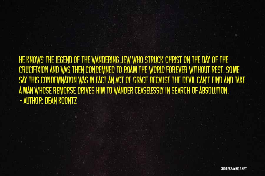 Dean Koontz Quotes: He Knows The Legend Of The Wandering Jew Who Struck Christ On The Day Of The Crucifixion And Was Then