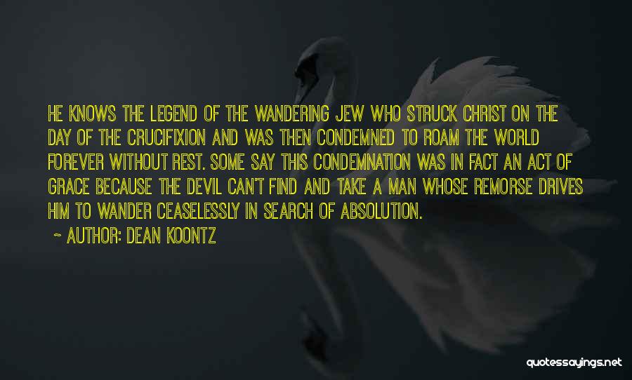 Dean Koontz Quotes: He Knows The Legend Of The Wandering Jew Who Struck Christ On The Day Of The Crucifixion And Was Then