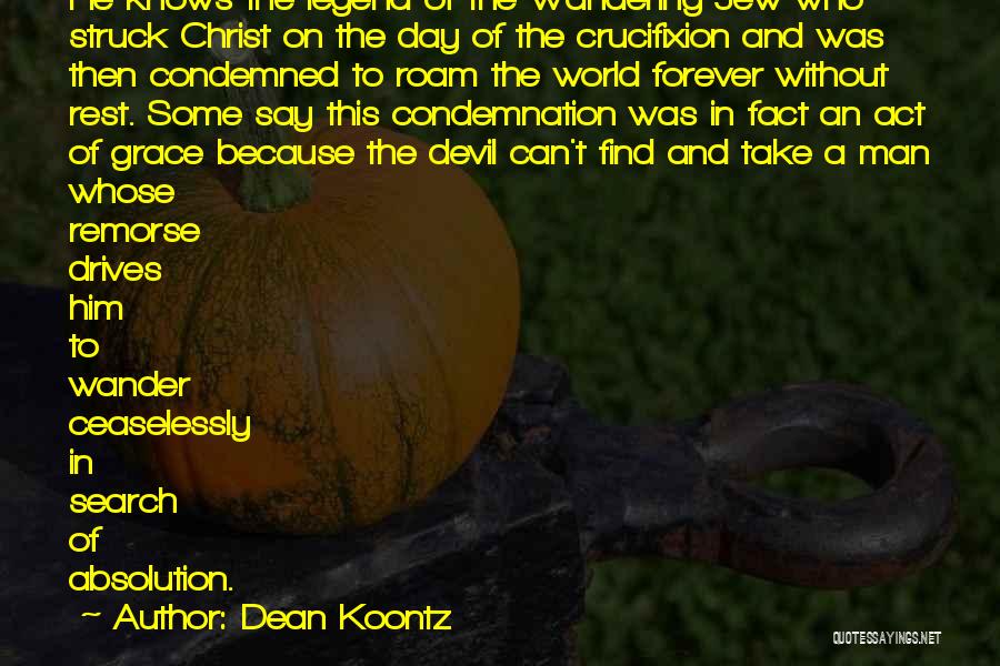 Dean Koontz Quotes: He Knows The Legend Of The Wandering Jew Who Struck Christ On The Day Of The Crucifixion And Was Then