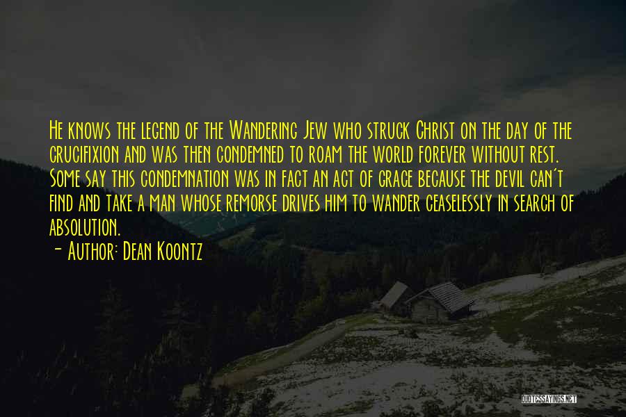 Dean Koontz Quotes: He Knows The Legend Of The Wandering Jew Who Struck Christ On The Day Of The Crucifixion And Was Then