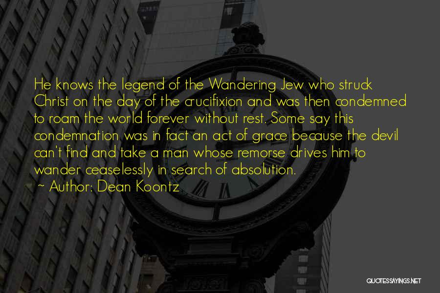 Dean Koontz Quotes: He Knows The Legend Of The Wandering Jew Who Struck Christ On The Day Of The Crucifixion And Was Then