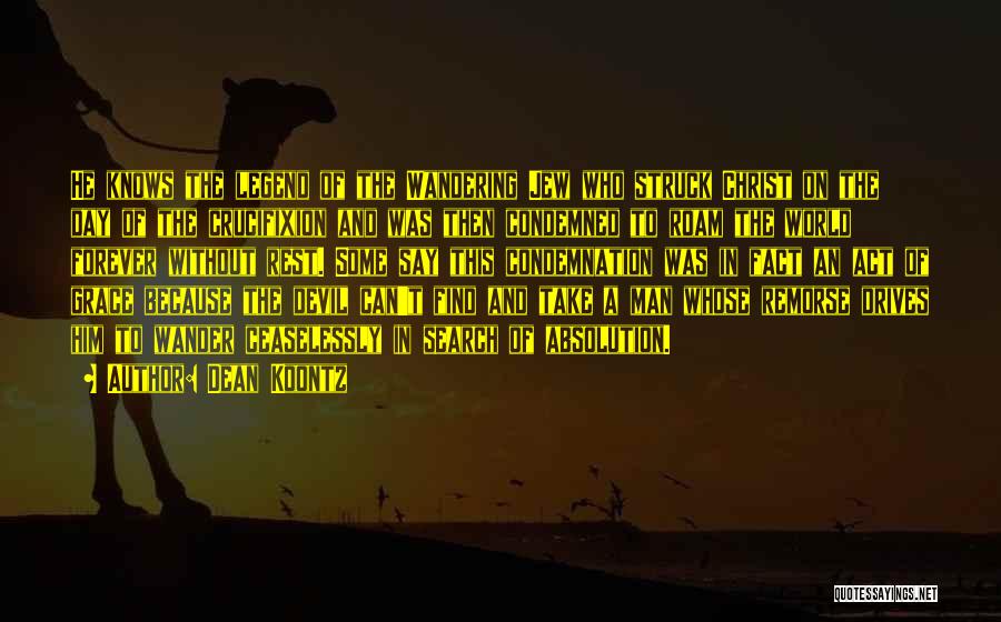 Dean Koontz Quotes: He Knows The Legend Of The Wandering Jew Who Struck Christ On The Day Of The Crucifixion And Was Then