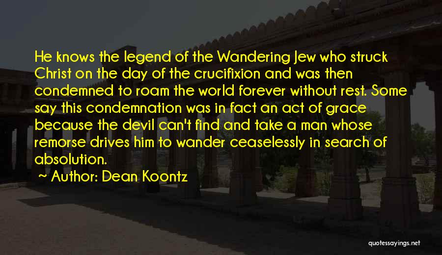 Dean Koontz Quotes: He Knows The Legend Of The Wandering Jew Who Struck Christ On The Day Of The Crucifixion And Was Then