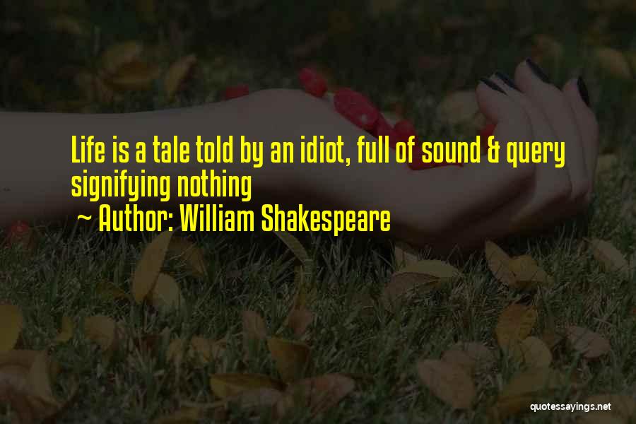 William Shakespeare Quotes: Life Is A Tale Told By An Idiot, Full Of Sound & Query Signifying Nothing