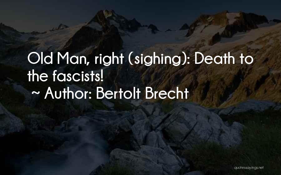 Bertolt Brecht Quotes: Old Man, Right (sighing): Death To The Fascists!