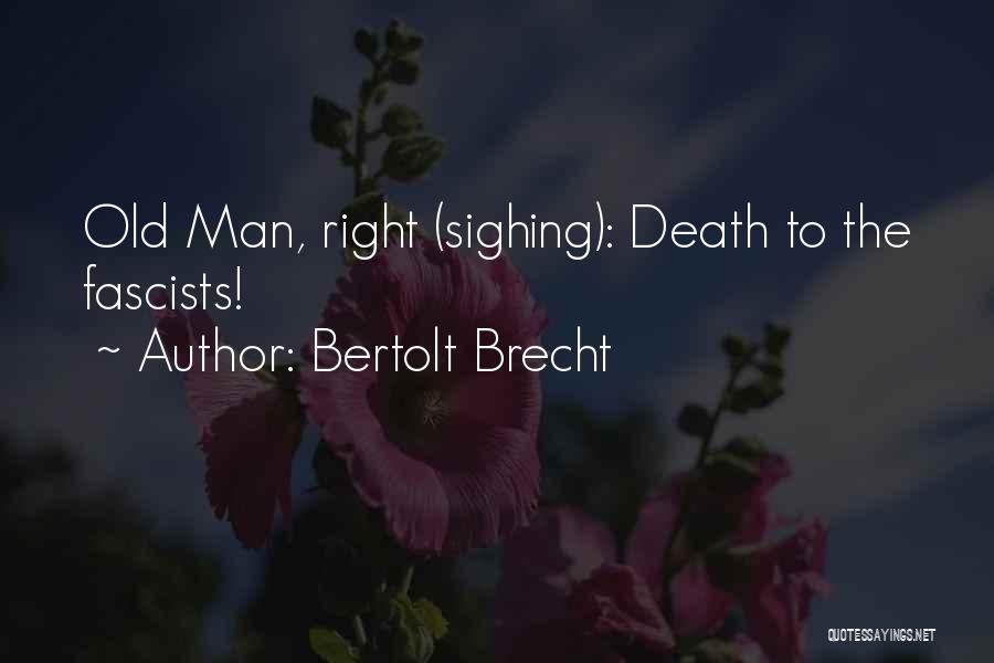Bertolt Brecht Quotes: Old Man, Right (sighing): Death To The Fascists!