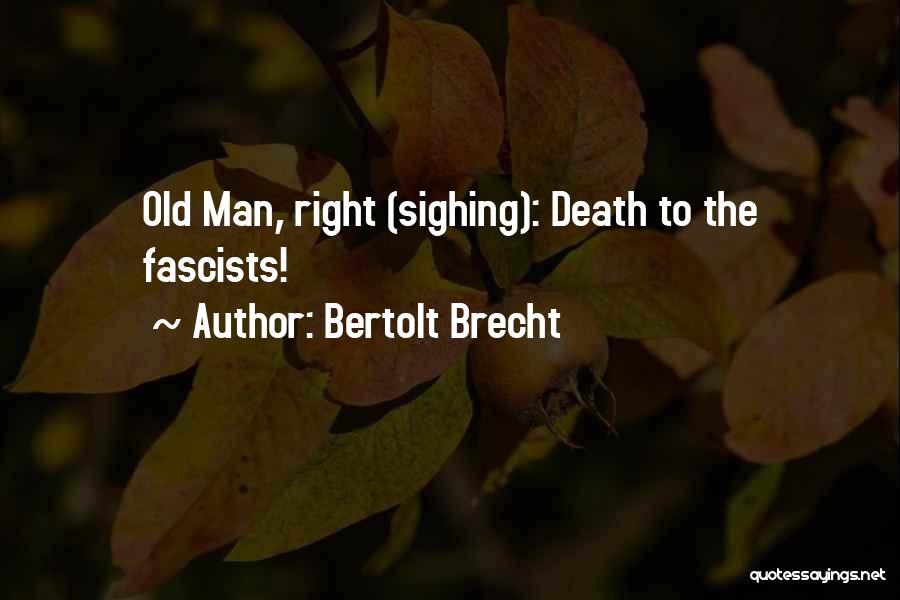 Bertolt Brecht Quotes: Old Man, Right (sighing): Death To The Fascists!