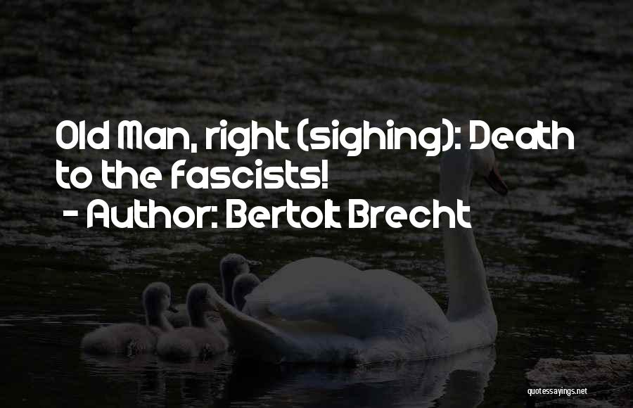 Bertolt Brecht Quotes: Old Man, Right (sighing): Death To The Fascists!