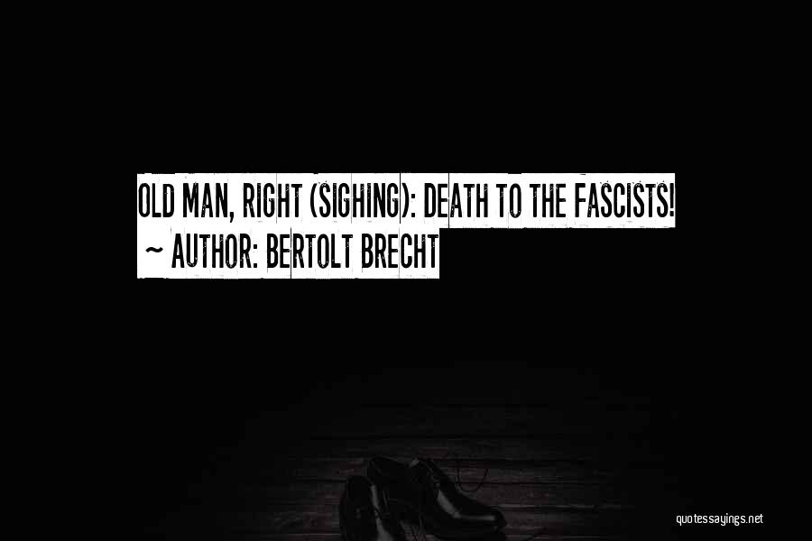 Bertolt Brecht Quotes: Old Man, Right (sighing): Death To The Fascists!