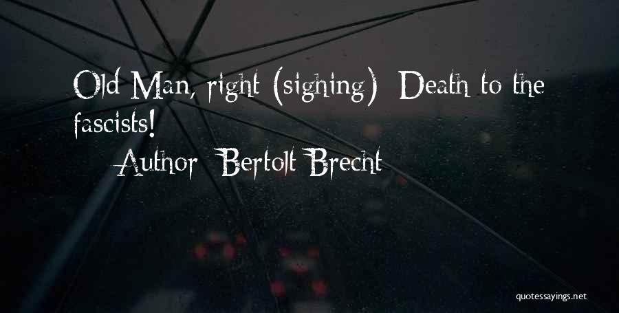 Bertolt Brecht Quotes: Old Man, Right (sighing): Death To The Fascists!