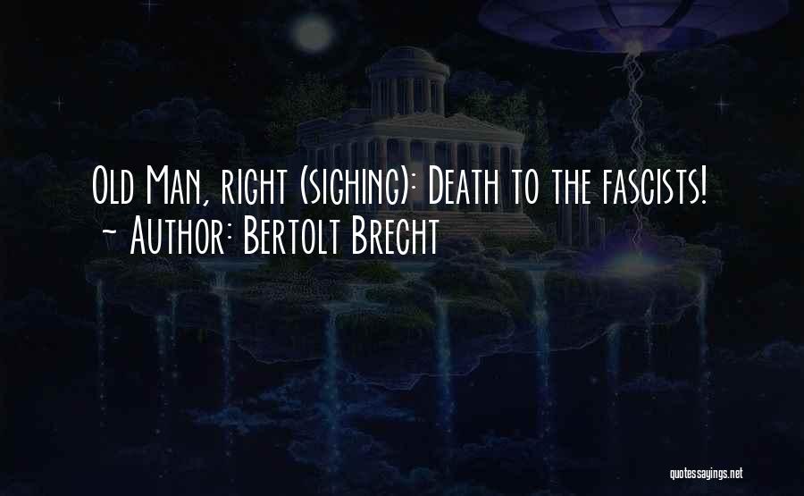 Bertolt Brecht Quotes: Old Man, Right (sighing): Death To The Fascists!