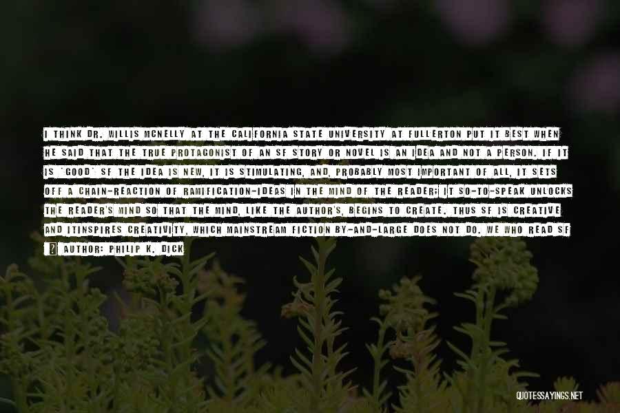 Philip K. Dick Quotes: I Think Dr. Willis Mcnelly At The California State University At Fullerton Put It Best When He Said That The