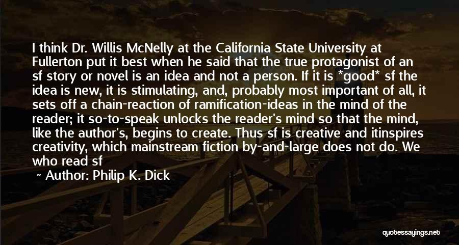 Philip K. Dick Quotes: I Think Dr. Willis Mcnelly At The California State University At Fullerton Put It Best When He Said That The