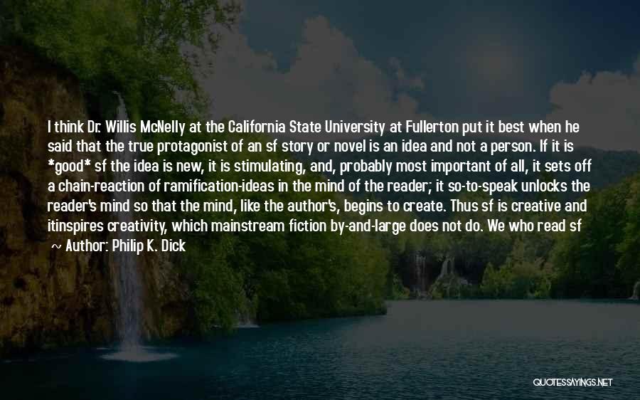 Philip K. Dick Quotes: I Think Dr. Willis Mcnelly At The California State University At Fullerton Put It Best When He Said That The