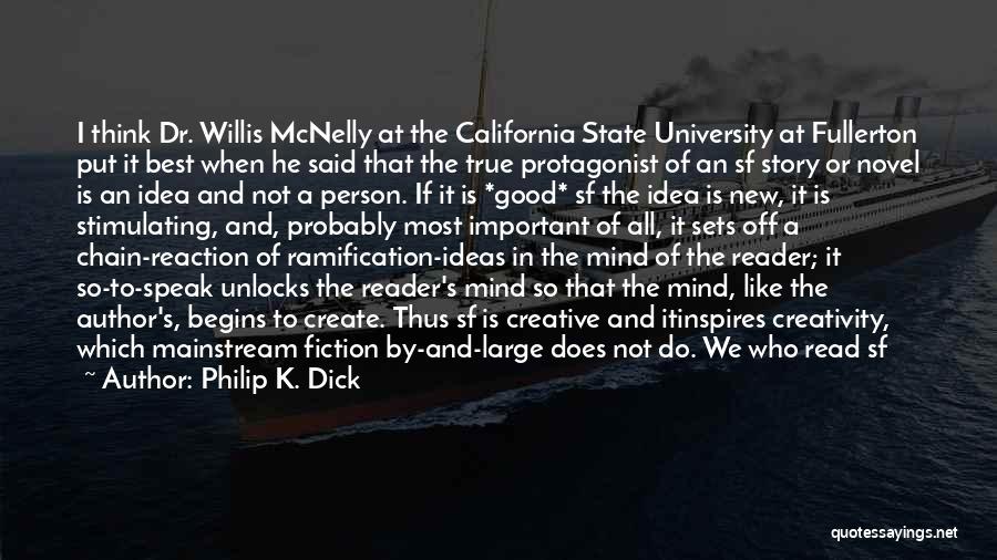 Philip K. Dick Quotes: I Think Dr. Willis Mcnelly At The California State University At Fullerton Put It Best When He Said That The