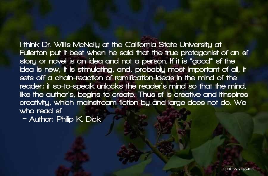 Philip K. Dick Quotes: I Think Dr. Willis Mcnelly At The California State University At Fullerton Put It Best When He Said That The