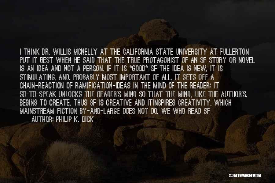 Philip K. Dick Quotes: I Think Dr. Willis Mcnelly At The California State University At Fullerton Put It Best When He Said That The