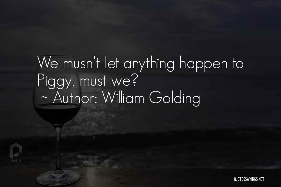 William Golding Quotes: We Musn't Let Anything Happen To Piggy, Must We?