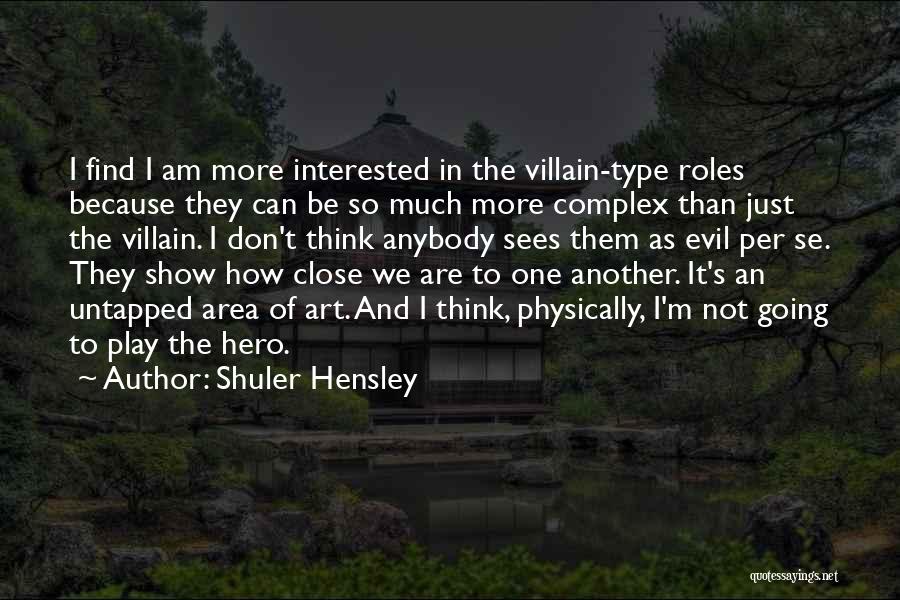 Shuler Hensley Quotes: I Find I Am More Interested In The Villain-type Roles Because They Can Be So Much More Complex Than Just