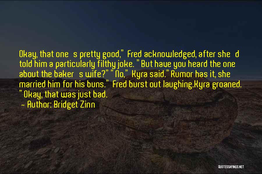 Bridget Zinn Quotes: Okay, That One's Pretty Good, Fred Acknowledged, After She'd Told Him A Particularly Filthy Joke. But Have You Heard The