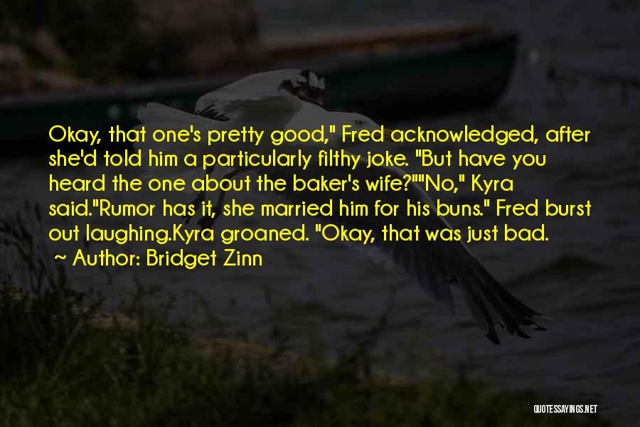Bridget Zinn Quotes: Okay, That One's Pretty Good, Fred Acknowledged, After She'd Told Him A Particularly Filthy Joke. But Have You Heard The