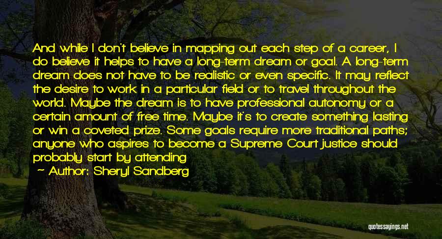 Sheryl Sandberg Quotes: And While I Don't Believe In Mapping Out Each Step Of A Career, I Do Believe It Helps To Have