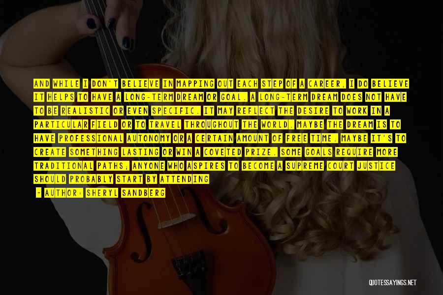 Sheryl Sandberg Quotes: And While I Don't Believe In Mapping Out Each Step Of A Career, I Do Believe It Helps To Have
