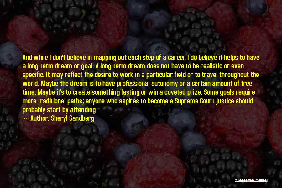 Sheryl Sandberg Quotes: And While I Don't Believe In Mapping Out Each Step Of A Career, I Do Believe It Helps To Have