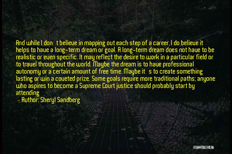 Sheryl Sandberg Quotes: And While I Don't Believe In Mapping Out Each Step Of A Career, I Do Believe It Helps To Have