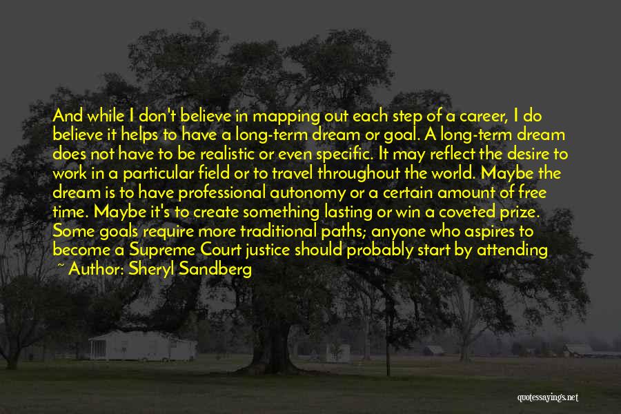 Sheryl Sandberg Quotes: And While I Don't Believe In Mapping Out Each Step Of A Career, I Do Believe It Helps To Have