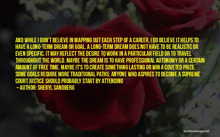 Sheryl Sandberg Quotes: And While I Don't Believe In Mapping Out Each Step Of A Career, I Do Believe It Helps To Have