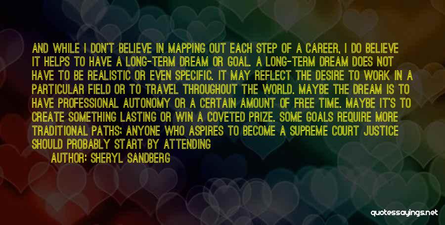 Sheryl Sandberg Quotes: And While I Don't Believe In Mapping Out Each Step Of A Career, I Do Believe It Helps To Have